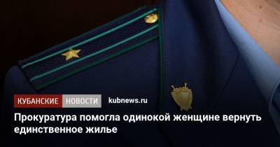 Прокуратура помогла одинокой женщине вернуть единственное жилье - kubnews.ru - Краснодарский край - Краснодар