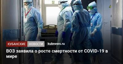 ВОЗ заявила о росте смертности от COVID-19 в мире - kubnews.ru - Бразилия