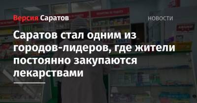 Саратов стал одним из городов-лидеров, где жители постоянно закупаются лекарствами - nversia.ru - Саратов - Махачкала - Владикавказ
