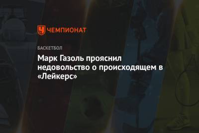 Марк Газоль прояснил недовольство о происходящем в «Лейкерс» - championat.com - Лос-Анджелес