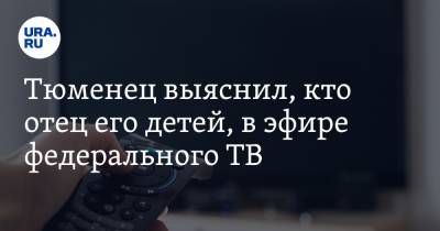 Тюменец выяснил, кто отец его детей, в эфире федерального ТВ - ura.news - Тюмень