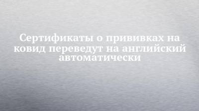 Олег Качанов - Сертификаты о прививках на ковид переведут на английский автоматически - chelny-izvest.ru