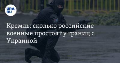 Дмитрий Песков - Кремль: сколько российские военные простоят у границ с Украиной - ura.news
