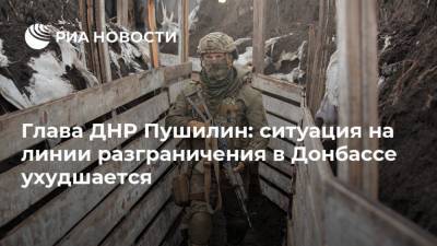 Денис Пушилин - Глава ДНР Пушилин: ситуация на линии разграничения в Донбассе ухудшается - ria.ru - Украина - ДНР - Донецк - Донбасс