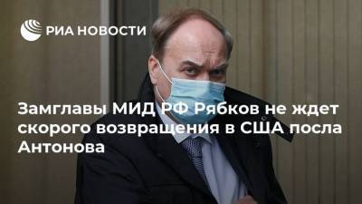 Владимир Путин - Сергей Рябков - Сергей Лавров - Анатолий Антонов - Джо Байден - Замглавы МИД РФ Рябков не ждет скорого возвращения в США посла Антонова - ria.ru - Москва - Россия - США - Вашингтон