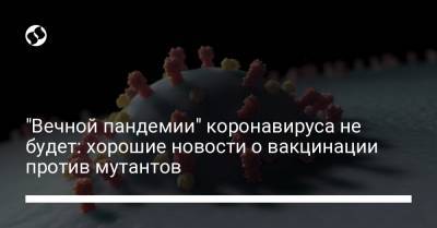 "Вечной пандемии" коронавируса не будет: хорошие новости о вакцинации против мутантов - liga.net - Юар