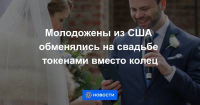 Молодожены из США обменялись на свадьбе токенами вместо колец - news.mail.ru