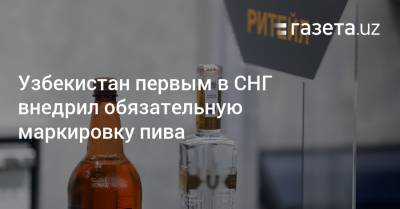 Узбекистан первым в СНГ внедрил обязательную маркировку пива - gazeta.uz - Узбекистан