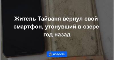 Житель Тайваня вернул свой смартфон, утонувший в озере год назад - news.mail.ru - Тайвань