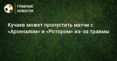Константин Кучаев - Кучаев может пропустить матчи с «Арсеналом» и «Ротором» из-за травмы - bombardir.ru