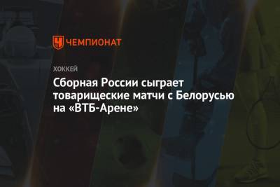 Сборная России сыграет товарищеские матчи с Беларусью на «ВТБ-Арене» - championat.com - Москва - Англия - Швейцария - Рига - Латвия