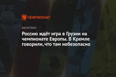 Дмитрий Песков - Россию ждёт игра в Грузии на чемпионате Европы. В Кремле говорили, что там небезопасно - championat.com - Грузия - Турция - Эстония - Литва