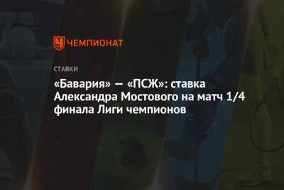 Александр Мостовой - «Бавария» — «ПСЖ»: ставка Александра Мостового на матч 1/4 финала Лиги чемпионов - championat.com