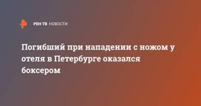 Погибший при нападении с ножом у отеля в Петербурге оказался боксером - ren.tv - Санкт-Петербург