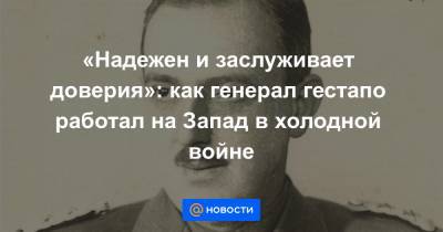 Адольф Гитлер - «Надежен и заслуживает доверия»: как генерал гестапо работал на Запад в холодной войне - news.mail.ru - Австрия - Берлин - Вена