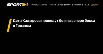 Умар Саламов - Дети Кадырова проведут бои на вечере бокса в Грозном - sport24.ru - респ. Чечня