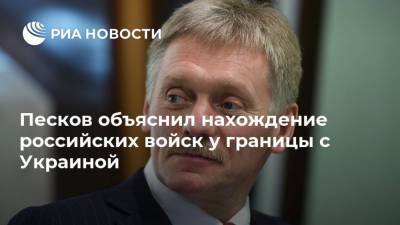 Дмитрий Песков - Песков объяснил нахождение российских войск у границы с Украиной - ria.ru - Москва - Россия - Украина - Ростовская обл.