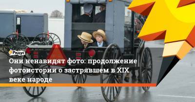 Они ненавидят фото: продолжение фотоистории о застрявшем в XIX веке народе - ridus.ru - Нью-Йорк - шт.Пенсильвания