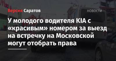 У молодого водителя KIA с «красивым» номером за выезд на встречку на Московской могут отобрать права - nversia.ru - Саратов