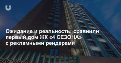Авни - Ожидание и реальность: сравнили первый дом ЖК «4 СЕЗОНА» с рекламными рендерами - news.tut.by - Минск