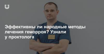 Эффективны ли народные методы лечения геморроя? Узнали у проктолога - news.tut.by