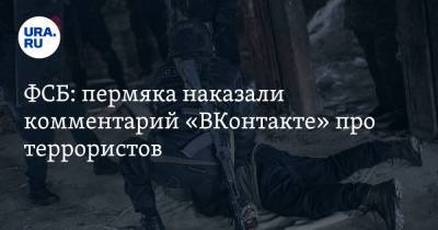 ФСБ: пермяка наказали комментарий «ВКонтакте» про террористов - ura.news - Москва - Екатеринбург - Пермский край