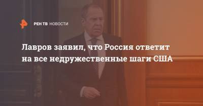 Сергей Лавров - Лавров заявил, что Россия ответит на все недружественные шаги США - ren.tv - Москва - Россия - США - Вашингтон