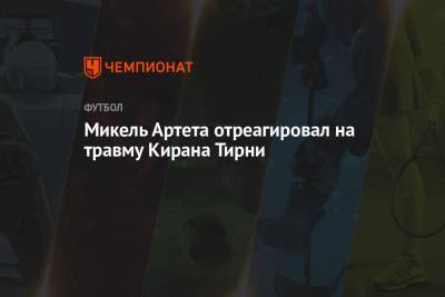 Микель Артета - Микель Артета отреагировал на травму Кирана Тирни - championat.com