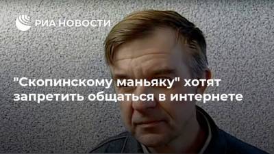 Ксения Собчак - Виктор Мохов - "Скопинскому маньяку" хотят запретить общаться в интернете - ria.ru - Россия - Саратовская обл. - Рязанская обл. - Рязань