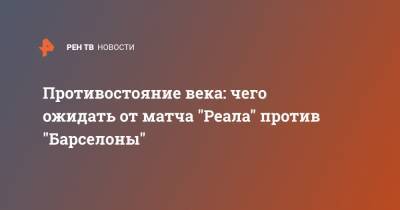 Рональд Куман - Противостояние века: чего ожидать от матча "Реала" против "Барселоны" - ren.tv - Голландия - Мадрид