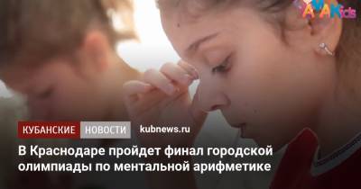 В Краснодаре пройдет финал городской олимпиады по ментальной арифметике - kubnews.ru - Краснодарский край - Краснодар