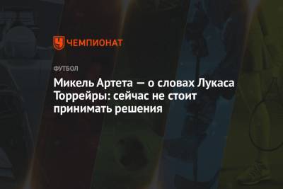 Микель Артета - Микель Артета — о словах Лукаса Торрейры: сейчас не стоит принимать решения - championat.com - Лондон