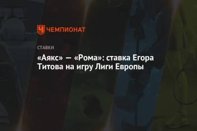 Егор Титов - «Аякс» — «Рома»: ставка Егора Титова на игру Лиги Европы - championat.com