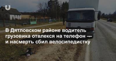 В Дятловском районе водитель грузовика отвлекся на телефон — и насмерть сбил велосипедистку - news.tut.by - район Дятловский