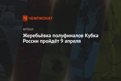 Егор Титов - Дмитрий Аленичев - Руслан Нигматуллин - Жеребьёвка полуфиналов Кубка России пройдёт 9 апреля - championat.com - Сочи - Тула - Уфа