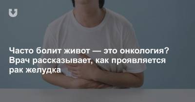 Часто болит живот — это онкология? Врач рассказывает, как проявляется рак желудка - news.tut.by