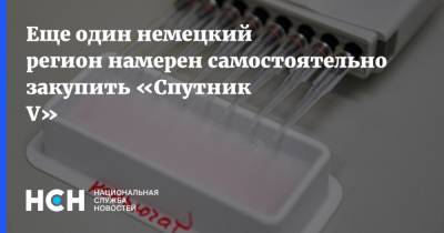 Еще один немецкий регион намерен самостоятельно закупить «Спутник V» - nsn.fm - Германия