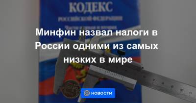 Минфин назвал налоги в России одними из самых низких в мире - news.mail.ru