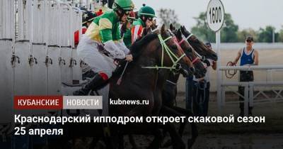 Краснодарский ипподром откроет скаковой сезон 25 апреля - kubnews.ru - Краснодарский край - Краснодар