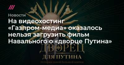 Алексей Навальный - На видеохостинг «Газпром-медиа» оказалось нельзя загрузить фильм Навального о «дворце Путина» - tvrain.ru - Геленджик