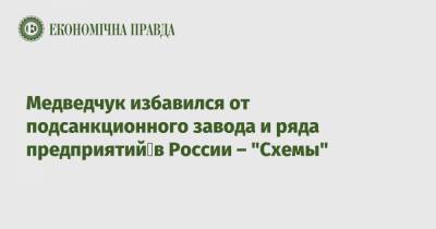 Виктор Медведчук - Оксана Марченко - Медведчук избавился от подсанкционного завода и ряда предприятий в России – "Схемы" - epravda.com.ua