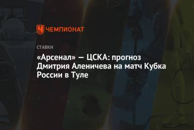 Дмитрий Аленичев - Дмитрий Парфенов - «Арсенал» — ЦСКА: прогноз Дмитрия Аленичева на матч Кубка России в Туле - championat.com - Санкт-Петербург - Тула
