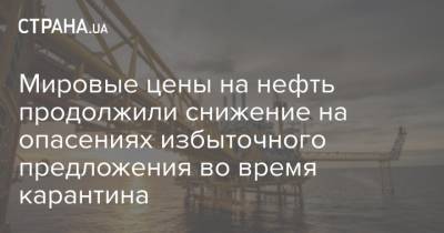 Мировые цены на нефть продолжили снижение на опасениях избыточного предложения во время карантина - strana.ua - США - Лондон - Бразилия - Нью-Йорк