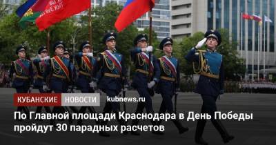По Главной площади Краснодара в День Победы пройдут 30 парадных расчетов - kubnews.ru - Краснодарский край - Краснодар