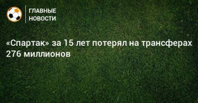 Леонид Федун - Зарема Салихова - «Спартак» за 15 лет потерял на трансферах 276 миллионов - bombardir.ru - Москва
