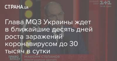 Максим Степанов - Виктор Ляшко - Глава МОЗ Украины ждет в ближайшие десять дней роста заражений коронавирусом до 30 тысяч в сутки - strana.ua - Украина - Ивано-Франковская обл.