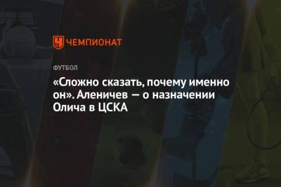 Дмитрий Аленичев - Ивица Олич - «Сложно сказать, почему именно он». Аленичев — о назначении Олича в ЦСКА - championat.com - Москва