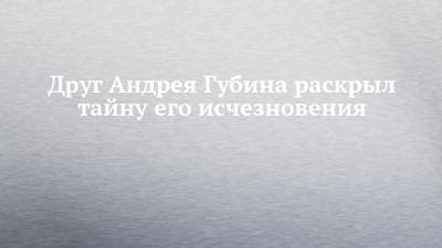 Андрей Губин - Друг Андрея Губина раскрыл тайну его исчезновения - chelny-izvest.ru - Египет - Уфа