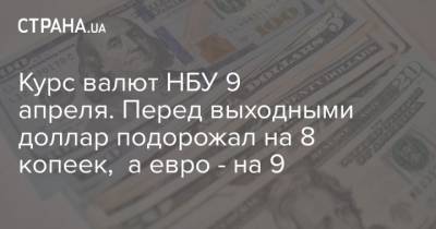 Курс валют НБУ 9 апреля. Перед выходными доллар подорожал на 8 копеек, а евро – на 9 - cryptos.tv