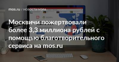 Сергей Собянин - Москвичи пожертвовали более 3,3 миллиона рублей с помощью благотворительного сервиса на mos.ru - mos.ru - Москва